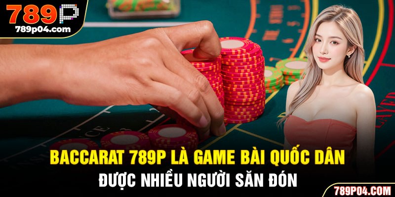 Baccarat 789P là game bài quốc dân được nhiều người săn đón
