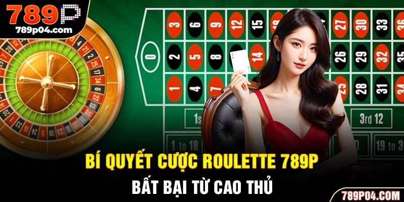 Bí quyết cược roulette 789P bất bại từ cao thủ