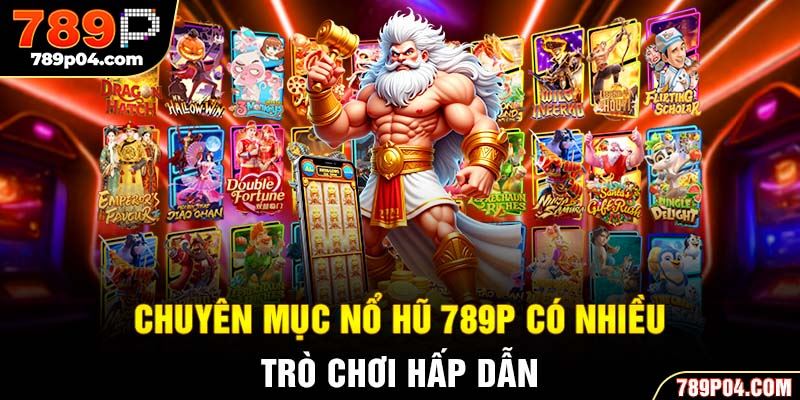 Chuyên mục nổ hũ 789P có nhiều trò chơi hấp dẫn