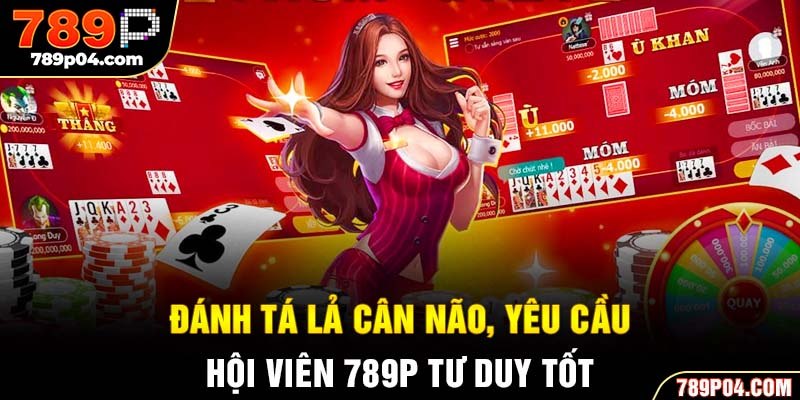 Đánh tá lả cân não, yêu cầu hội viên 789P tư duy tốt