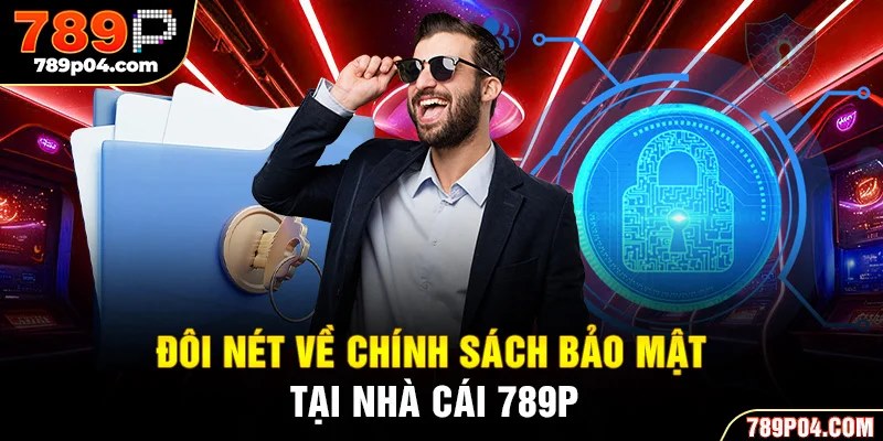 Đôi nét về chính sách bảo mật tại nhà cái 789P