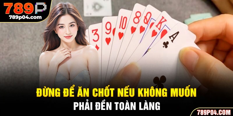 Đừng để ăn chốt nếu không muốn phải đền toàn làng