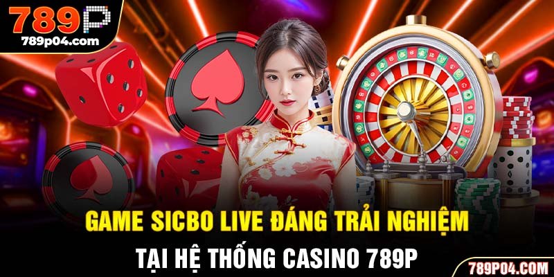 Game Sicbo live đáng trải nghiệm tại hệ thống casino 789P