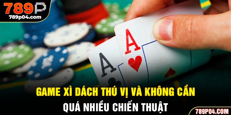Game xì dách thú vị và không cần quá nhiều chiến thuật