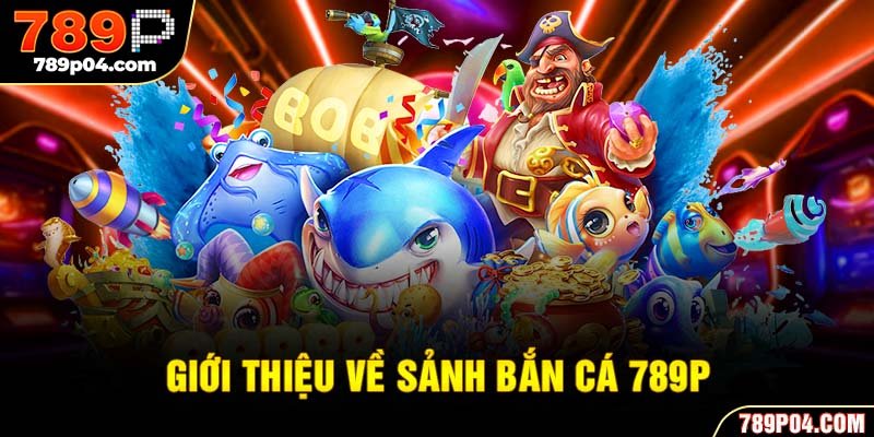 Giới thiệu về sảnh bắn cá 789P