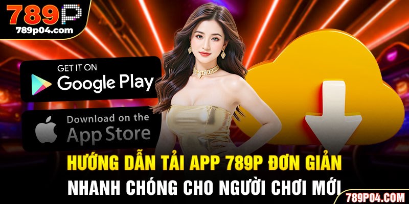 Hướng dẫn tải app 789P đơn giản nhanh chóng cho người chơi mới