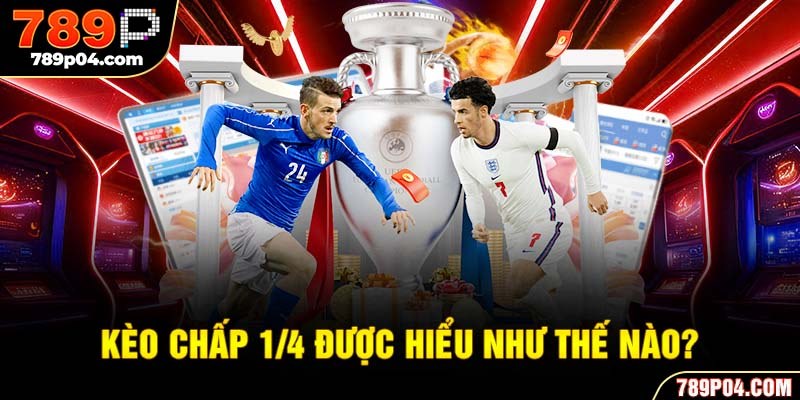 Kèo chấp 1/4 được hiểu như thế nào?