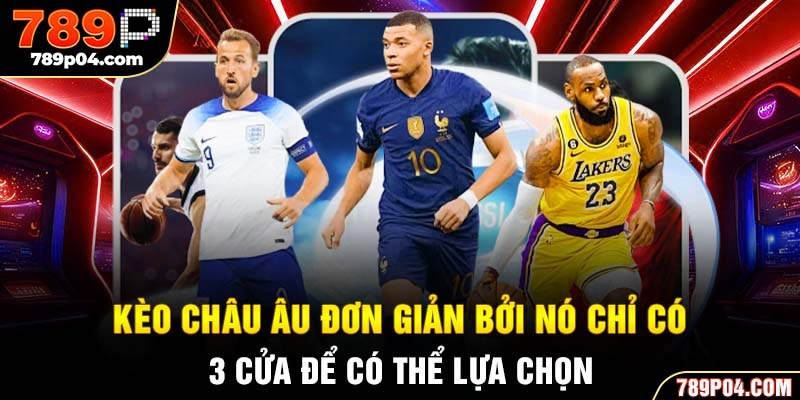 Kèo châu Âu đơn giản bởi nó chỉ có 3 cửa để có thể lựa chọn
