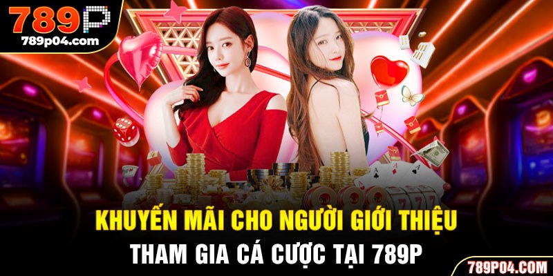 Khuyến mãi cho người giới thiệu tham gia cá cược tại 789P