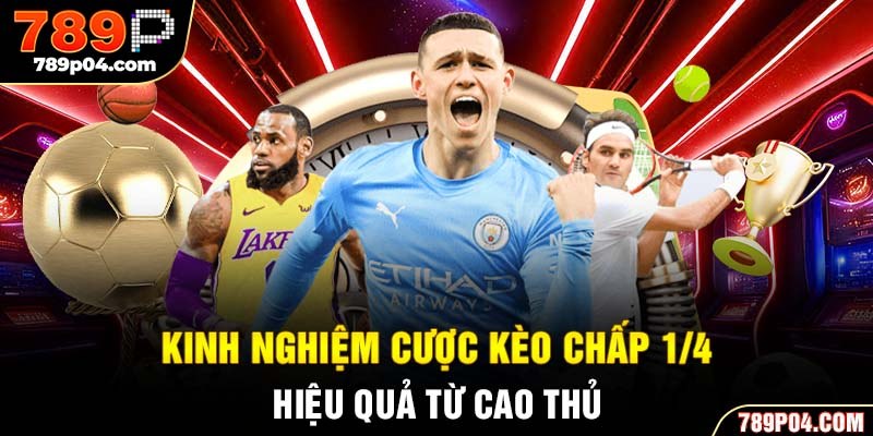 Kinh nghiệm cược kèo chấp 1/4 hiệu quả từ cao thủ