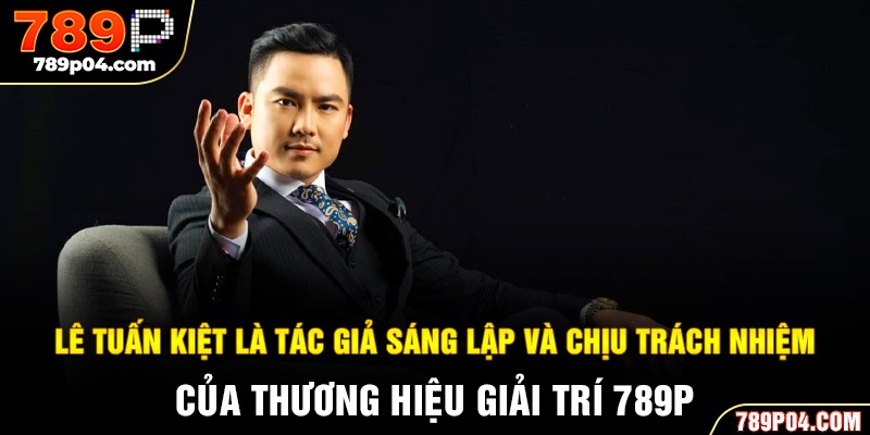 Lê Tuấn Kiệt là tác giả sáng lập và chịu trách nhiệm của thương hiệu giải trí 789P