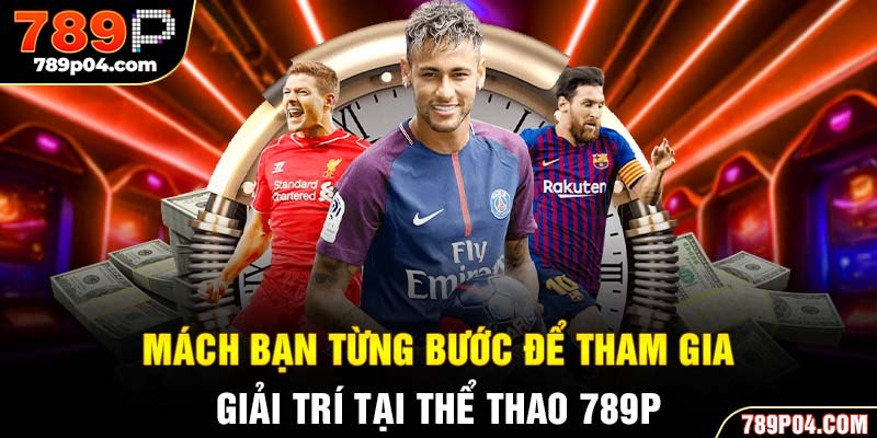 Mách bạn từng bước để tham gia giải trí tại thể thao 789P