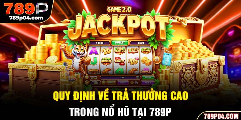 Quy định về trả thưởng cao trong nổ hũ tại 789P