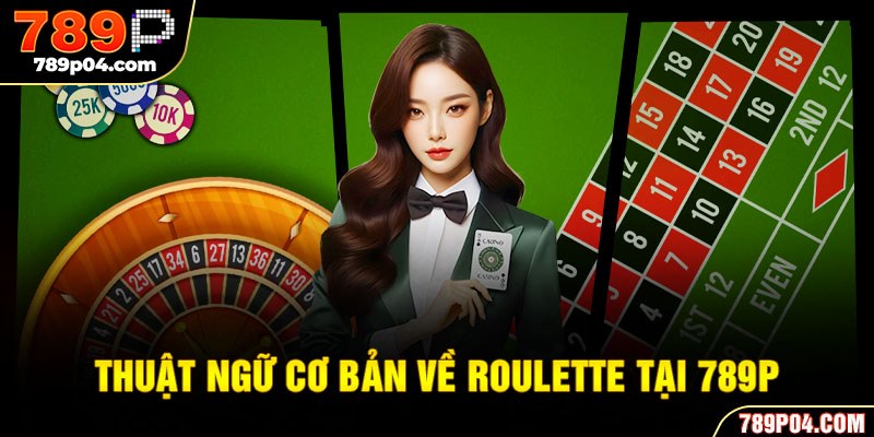 Thuật ngữ cơ bản về roulette tại 789P