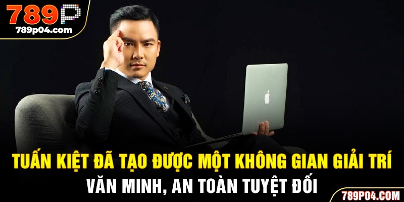 Tuấn Kiệt đã tạo được một không gian giải trí văn minh, an toàn tuyệt đối