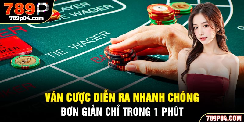 Ván cược diễn ra nhanh chóng, đơn giản chỉ trong 1 phút